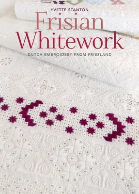 Frisian Whitework : Broderie hollandaise de Frise - Frisian Whitework: Dutch Embroidery from Friesland