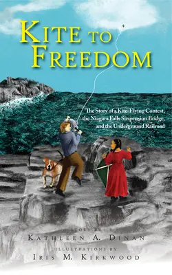 Cerf-volant vers la liberté : L'histoire d'un concours de cerf-volant, du pont suspendu des chutes du Niagara et du chemin de fer clandestin - Kite to Freedom: The Story of a Kite-Flying Contest, the Niagara Falls Suspension Bridge, and the Underground Railroad