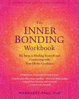 Le cahier d'exercices du lien intérieur : Six étapes pour se guérir et se connecter à sa guidance divine - The Inner Bonding Workbook: Six Steps to Healing Yourself and Connecting with Your Divine Guidance