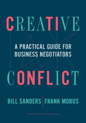 Creative Conflict : Un guide pratique pour les négociateurs d'affaires - Creative Conflict: A Practical Guide for Business Negotiators