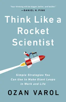 Pensez comme un scientifique : Des stratégies simples à utiliser pour faire des bonds de géant au travail et dans la vie - Think Like a Rocket Scientist: Simple Strategies You Can Use to Make Giant Leaps in Work and Life