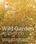 Week-ends au jardin sauvage : Explorer les jardins secrets, les prairies sauvages et les cafés potagers de Grande-Bretagne - Wild Garden Weekends: Explore the Secret Gardens, Wild Meadows and Kitchen Garden Cafes of Britain