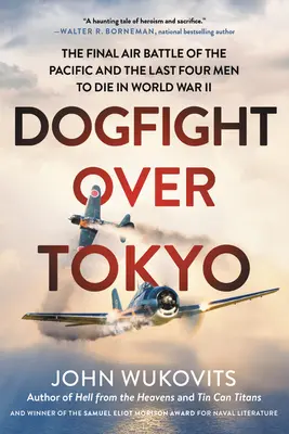 Combat de chiens au-dessus de Tokyo : La dernière bataille aérienne du Pacifique et les quatre derniers hommes à mourir pendant la Seconde Guerre mondiale - Dogfight Over Tokyo: The Final Air Battle of the Pacific and the Last Four Men to Die in World War II