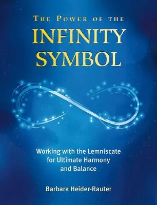 Le pouvoir du symbole de l'infini : Travailler avec le Lemniscate pour une harmonie et un équilibre ultimes - The Power of the Infinity Symbol: Working with the Lemniscate for Ultimate Harmony and Balance