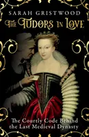 Les Tudors amoureux - Le code de la cour derrière la dernière dynastie médiévale - Tudors in Love - The Courtly Code Behind the Last Medieval Dynasty