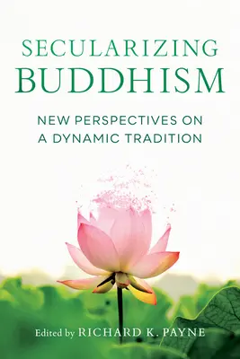 Séculariser le bouddhisme : Nouvelles perspectives sur une tradition dynamique - Secularizing Buddhism: New Perspectives on a Dynamic Tradition