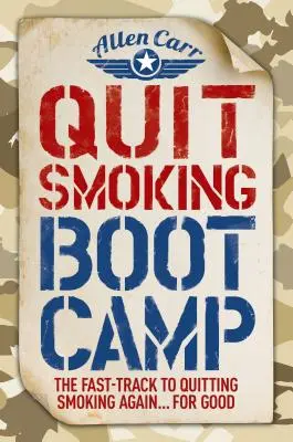 Le camp d'entraînement pour arrêter de fumer : La voie rapide pour arrêter de fumer à nouveau pour de bon - Quit Smoking Boot Camp: The Fast-Track to Quitting Smoking Again for Good