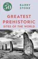 Les 50 plus grands sites préhistoriques du monde - The 50 Greatest Prehistoric Sites of the World