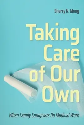 Prendre soin de nous : quand les aidants familiaux font du travail médical - Taking Care of Our Own: When Family Caregivers Do Medical Work