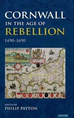 Les Cornouailles à l'âge de la rébellion, 1490-1660 - Cornwall in the Age of Rebellion, 1490-1660