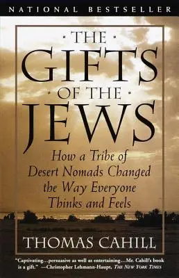 Les dons des Juifs : Comment une tribu de nomades du désert a changé la façon dont tout le monde pense et ressent les choses - The Gifts of the Jews: How a Tribe of Desert Nomads Changed the Way Everyone Thinks and Feels