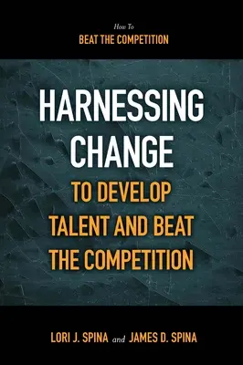 Exploiter le changement pour développer les talents et vaincre la concurrence - Harnessing Change to Develop Talent and Beat the Competition