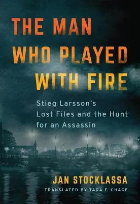 L'homme qui jouait avec le feu : les dossiers perdus de Stieg Larsson et la chasse à l'assassin - The Man Who Played with Fire: Stieg Larsson's Lost Files and the Hunt for an Assassin