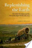 Replenishing the Earth : La révolution des colons et l'essor du monde anglo-saxon, 1783-1939 - Replenishing the Earth: The Settler Revolution and the Rise of the Anglo-World, 1783-1939