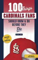 100 choses que les fans des Cardinals devraient savoir et faire avant de mourir - 100 Things Cardinals Fans Should Know & Do Before They Die