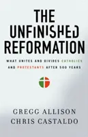 La Réforme inachevée : Ce qui unit et divise les catholiques et les protestants après 500 ans - The Unfinished Reformation: What Unites and Divides Catholics and Protestants After 500 Years