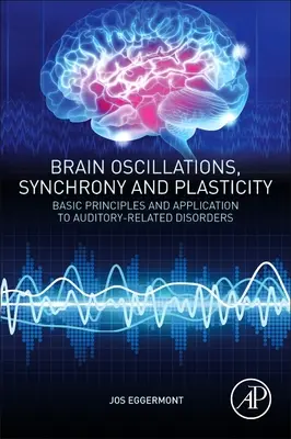 Oscillations cérébrales, synchronie et plasticité : Principes de base et application aux troubles liés à l'audition - Brain Oscillations, Synchrony and Plasticity: Basic Principles and Application to Auditory-Related Disorders