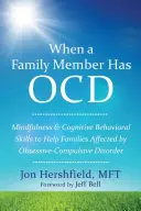 Quand un membre de la famille a des TOC : La pleine conscience et les techniques cognitivo-comportementales pour aider les familles touchées par le trouble obsessionnel-compulsif - When a Family Member Has OCD: Mindfulness and Cognitive Behavioral Skills to Help Families Affected by Obsessive-Compulsive Disorder