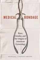 La servitude médicale : race, genre et origines de la gynécologie américaine - Medical Bondage: Race, Gender, and the Origins of American Gynecology