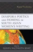 Diaspora Poetics and Homing in South Asian Women's Writing : Au-delà de Trishanku - Diaspora Poetics and Homing in South Asian Women's Writing: Beyond Trishanku