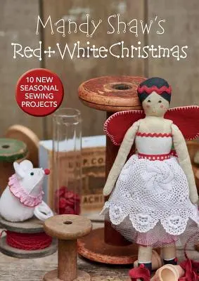 Mandy Shaw's Red & White Christmas - 10 projets de couture saisonniers - Mandy Shaw's Red & White Christmas - 10 Seasonal Sewing Projects