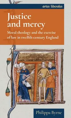 Justice et miséricorde : Théologie morale et exercice du droit dans l'Angleterre du XIIe siècle - Justice and Mercy: Moral Theology and the Exercise of Law in Twelfth-Century England