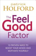 The Feel Good Factor : 10 façons éprouvées de se sentir heureux et motivé - The Feel Good Factor: 10 Proven Ways to Feel Happy and Motivated