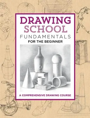 L'école du dessin : Les fondamentaux pour le débutant : Un cours de dessin complet - Drawing School: Fundamentals for the Beginner: A Comprehensive Drawing Course