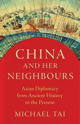 La Chine et ses voisins : La diplomatie asiatique de l'Antiquité à nos jours - China and Her Neighbours: Asian Diplomacy from Ancient History to the Present
