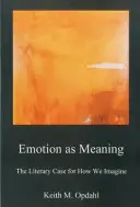 Emotion as Meaning : Le cas littéraire de la façon dont nous imaginons - Emotion as Meaning: The Literary Case for How We Imagine