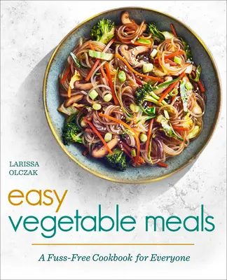 Repas faciles à base de légumes : Un livre de cuisine sans chichis pour tous - Easy Vegetable Meals: A Fuss-Free Cookbook for Everyone
