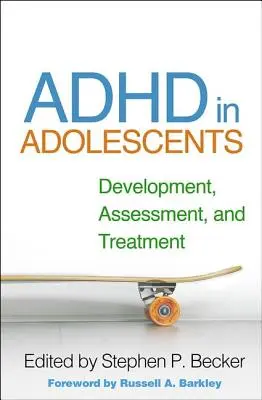 Le TDAH chez les adolescents : Développement, évaluation et traitement - ADHD in Adolescents: Development, Assessment, and Treatment