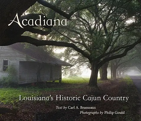 Acadiana : Le pays cajun historique de la Louisiane - Acadiana: Louisiana's Historic Cajun Country