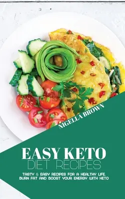 Easy Keto Diet Recipes : Recettes savoureuses et faciles pour une vie saine. Brûlez les graisses et boostez votre énergie avec Keto - Easy Keto Diet Recipes: Tasty & Easy Recipes for a Healthy Life. Burn Fat and Boost your Energy with Keto