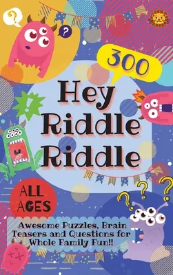 Hey Riddle Riddle : 300 énigmes, casse-tête et questions géniales pour toute la famille. - Hey Riddle Riddle: 300 Awesome Puzzles, Brain Teasers and Questions for Whole Family Fun