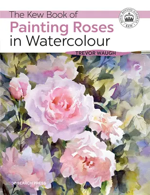 Le livre Kew de la peinture de roses à l'aquarelle - The Kew Book of Painting Roses in Watercolour