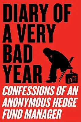 Journal d'une très mauvaise année : Confessions d'un gestionnaire de fonds spéculatif anonyme - Diary of a Very Bad Year: Confessions of an Anonymous Hedge Fund Manager
