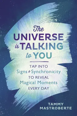 L'Univers vous parle : Exploiter les signes et la synchronicité pour révéler des moments magiques chaque jour - The Universe Is Talking to You: Tap Into Signs & Synchronicity to Reveal Magical Moments Every Day