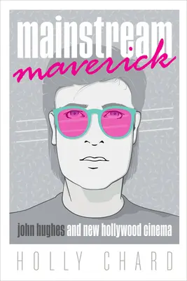 Mainstream Maverick : John Hughes et le nouveau cinéma hollywoodien - Mainstream Maverick: John Hughes and New Hollywood Cinema