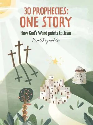 30 prophéties : Une histoire : Comment la parole de Dieu renvoie à Jésus - 30 Prophecies: One Story: How God's Word Points to Jesus