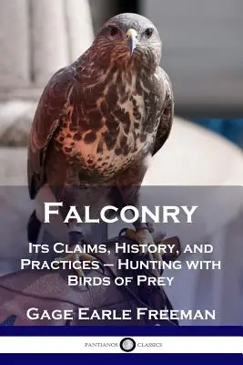 La fauconnerie : Ses prétentions, son histoire et ses pratiques - La chasse aux oiseaux de proie - Falconry: Its Claims, History, and Practices - Hunting with Birds of Prey