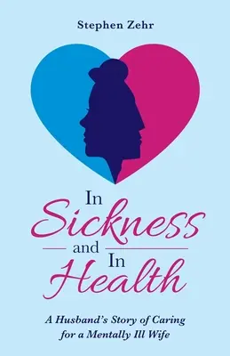 Dans la maladie et dans la santé : L'histoire d'un mari qui s'occupe de sa femme atteinte d'une maladie mentale - In Sickness and in Health: A Husband's Story of Caring for a Mentally Ill Wife