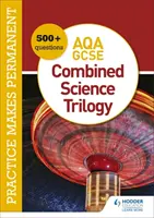 La pratique est permanente : 600+ questions pour AQA GCSE Combined Science Trilogy - Practice makes permanent: 600+ questions for AQA GCSE Combined Science Trilogy