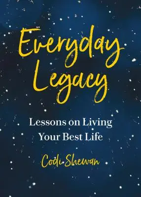 L'héritage de tous les jours : Leçons pour vivre avec un but, tout de suite - Everyday Legacy: Lessons for Living with Purpose, Right Now