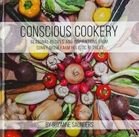 Cuisine consciente : recettes saisonnières et inspirations de la retraite holistique Sunny Brow Farm - Conscious Cookery; Seasonal Recipes and Inspirations from Sunny Brow Farm Holistic Retreat