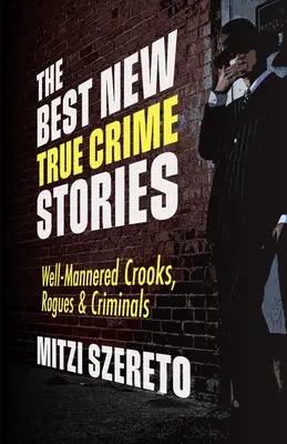 Les meilleures nouvelles histoires criminelles : Des escrocs, des voleurs et des criminels bien élevés - The Best New True Crime Stories: Well-Mannered Crooks, Rogues & Criminals