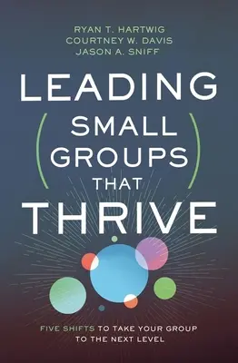 Diriger des petits groupes qui prospèrent : Cinq changements pour amener votre groupe à un niveau supérieur - Leading Small Groups That Thrive: Five Shifts to Take Your Group to the Next Level