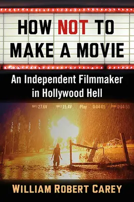 Comment ne pas faire un film : Un cinéaste indépendant dans l'enfer hollywoodien - How Not to Make a Movie: An Independent Filmmaker in Hollywood Hell