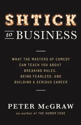 De la farce aux affaires : Ce que les maîtres de la comédie peuvent vous apprendre sur la façon de briser les règles, de ne pas avoir peur et de bâtir une carrière sérieuse - Shtick to Business: What the Masters of Comedy Can Teach You about Breaking Rules, Being Fearless, and Building a Serious Career