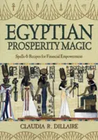 Magie égyptienne de la prospérité : formules magiques et recettes pour l'autonomie financière - Egyptian Prosperity Magic: Spells & Recipes for Financial Empowerment